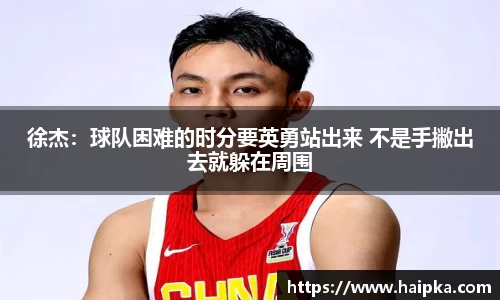 徐杰：球队困难的时分要英勇站出来 不是手撇出去就躲在周围