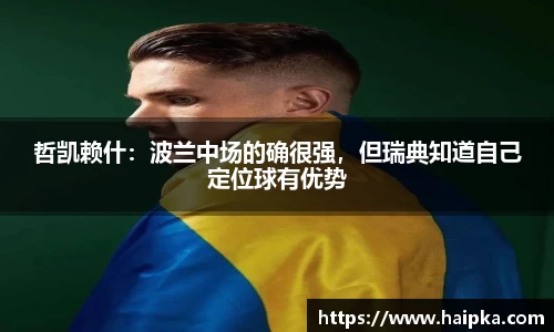 哲凯赖什：波兰中场的确很强，但瑞典知道自己定位球有优势