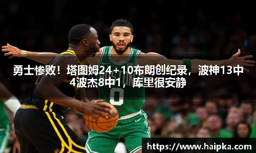 勇士惨败！塔图姆24+10布朗创纪录，波神13中4波杰8中1，库里很安静